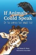 If Animals Could Speak: Oh the Stories They Would Tell di Susan Perry edito da CLOVERCROFT PUB