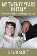 My Twenty Years in Italy: How Opera and Skiing Changed My Life di David Scott edito da OUTSKIRTS PR
