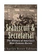 Seabiscuit and Secretariat: The History of America's Most Famous Horses di Charles River Editors edito da Createspace Independent Publishing Platform