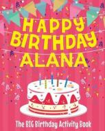 Happy Birthday Alana - The Big Birthday Activity Book: (personalized Children's Activity Book) di Birthdaydr edito da Createspace Independent Publishing Platform