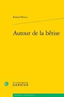 Autour de la Betise di Roland Breeur edito da CLASSIQUES GARNIER