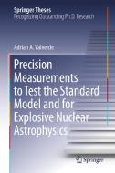 Precision Measurements to Test the Standard Model and for Explosive Nuclear Astrophysics di Adrian A. Valverde edito da Springer International Publishing