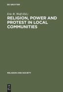 Religion, Power and Protest in Local Communities edito da De Gruyter
