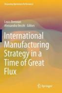 International Manufacturing Strategy in a Time of Great Flux edito da Springer International Publishing