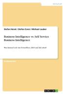 Business Intelligence vs. Self Service Business Intelligence di Stefan Evers, Stefan Horak, Michael Lauber edito da GRIN Publishing