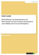 Entwicklung von Instrumenten zur Bewertung von Innovationen. Konzeption eines Balanced Scorecard Templates di Andre Lampel edito da GRIN Publishing