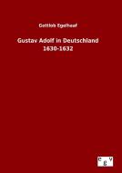 Gustav Adolf in Deutschland 1630-1632 di Gottlob Egelhaaf edito da Outlook Verlag