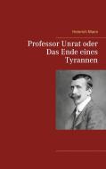Professor Unrat oder Das Ende eines Tyrannen di Heinrich Mann edito da Books on Demand