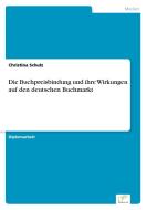 Die Buchpreisbindung und ihre Wirkungen auf den deutschen Buchmarkt di Christina Schulz edito da Diplom.de