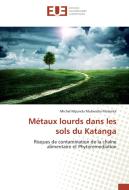 Métaux lourds dans les sols du Katanga di Michel Mpundu Mubemba Mulambi edito da Editions universitaires europeennes EUE