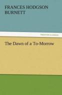 The Dawn of a To-Morrow di Frances Hodgson Burnett edito da tredition GmbH