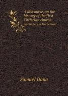 A Discourse, On The History Of The First Christian Church And Society In Marbelhead di Samuel Dana edito da Book On Demand Ltd.