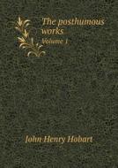 The Posthumous Works Volume 1 di John Henry Hobart edito da Book On Demand Ltd.