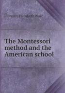 The Montessori Method And The American School di Florence Elizabeth Ward edito da Book On Demand Ltd.