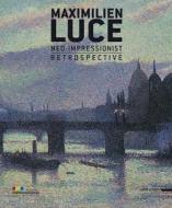 Maximilien Luce, Neo-Impressionist: A Retrospective di Marina Ferretti Bocquillon edito da Silvana