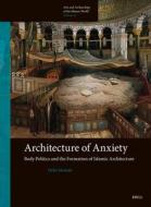 Architecture of Anxiety, Body Politics and the Formation of Islamic Architecture di Heba Mostafa edito da BRILL ACADEMIC PUB