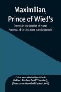 Maximilian, Prince of Wied's, Travels in the Interior of North America, 1832-1834, part 3 and appendix di Prinz von Maximilian Wied edito da Alpha Editions