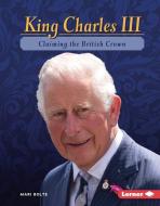 King Charles III: Claiming the British Crown di Mari Bolte edito da LERNER PUBN