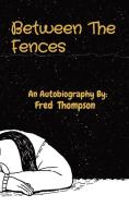 Between The Fences di Fred Thompson edito da Minds Eye Publications