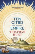 Ten Cities that Made an Empire di Tristram Hunt edito da Penguin Books Ltd