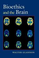 Bioethics and the Brain di Walter Glannon edito da OXFORD UNIV PR