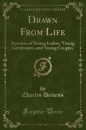 Drawn From Life di Charles Dickens edito da Forgotten Books