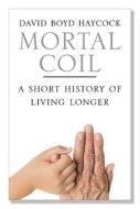 Mortal Coil - A Short History of Living Longer di David Boyd Haycock edito da Yale University Press