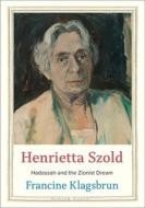 Henrietta Szold - Women And Children First di Francine Klagsbrun edito da YALE UNIV PR