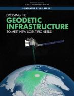 Evolving the Geodetic Infrastructure to Meet New Scientific Needs di National Academies Of Sciences Engineeri, Division On Earth And Life Studies, Board On Earth Sciences And Resources edito da NATL ACADEMY PR