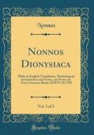 Nonnos Dionysiaca, Vol. 3 of 3: With an English Translation, Mythological Introduction and Notes, and Notes on Text Criticism; Books XXXVI-XLVIII (Cla di Nonnus Nonnus edito da Forgotten Books