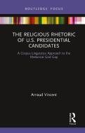 The Religious Rhetoric Of U.S. Presidential Candidates di Arnaud Vincent edito da Taylor & Francis Ltd