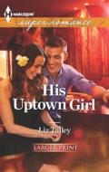 His Uptown Girl di Liz Talley edito da Harlequin
