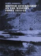 British Generalship on the Western Front 1914-1918 di Simon Robbins edito da Routledge
