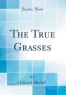 The True Grasses (Classic Reprint) di Eduard Hackel edito da Forgotten Books