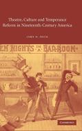 Theatre, Culture and Temperance Reform in Nineteenth-Century             America di John W. Frick edito da Cambridge University Press