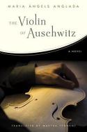 The Violin of Auschwitz di Maria Angels Anglada edito da BANTAM DELL