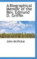 A Biographical Memoir Of The Rev. Edmund D. Griffin di John McVickar edito da Bibliolife