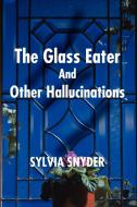 Glass Eater and Other Hallucinations di Sylvai Snyder edito da iUniverse