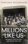 Millions Like Us: Women's Lives in War and Peace 1939-1949 di Virginia Nicholson edito da Viking