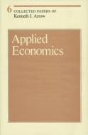 Collected Papers of Kenneth J Arrow - Applied Economics V 6 di Kenneth J. Arrow edito da Harvard University Press