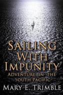 Sailing with Impunity: Adventure in the South Pacific di Mary E. Trimble edito da Sheltergraphics