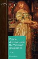 Poison, Detection and the Victorian Imagination di Ian A. Burney, Burney edito da Manchester University Press