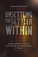 Unsettling the Settler Within: Indian Residential Schools, Truth Telling, and Reconciliation in Canada di Paulette Regan edito da PAPERBACKSHOP UK IMPORT
