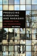 Producing Hiroshima and Nagasaki: Literature, Film, and Transnational Politics di Yuko Shibata edito da UNIV OF HAWAII PR