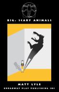 Big, Scary Animals di Matt Lyle edito da Broadway Play Publishing Inc