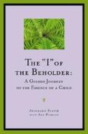 The I of the Beholder: A Guided Journey to the Essence of a Child di Annemarie Roeper edito da Great Potential Press