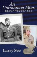 An Uncommon Man: Elson Buck See di Larry See edito da Headline Books