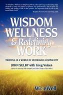 Wisdom Wellness and Redefining Work di John Selby, Greg Voisen edito da LIGHTNING SOURCE INC