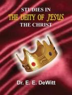 Studies in the Deity of Jesus, the Christ di E. E. DeWitt edito da OLD PATHS PUBN INC