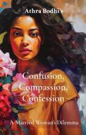 Confusion, Compassion, Confession di Athra Bodhi edito da Inherence LLC
